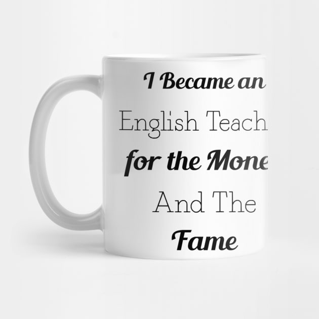 I Became an English Teacher for the Money and the Fame by TrendyStitch